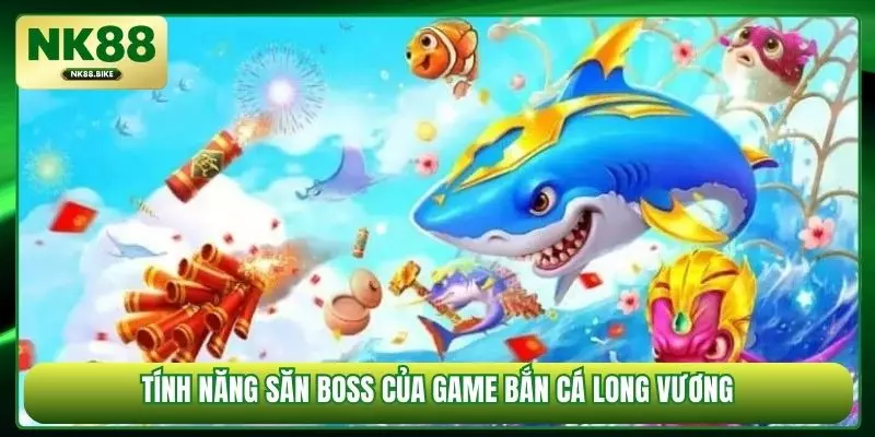Tính năng săn boss của game bắn cá Long Vương